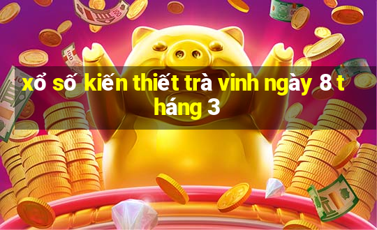 xổ số kiến thiết trà vinh ngày 8 tháng 3