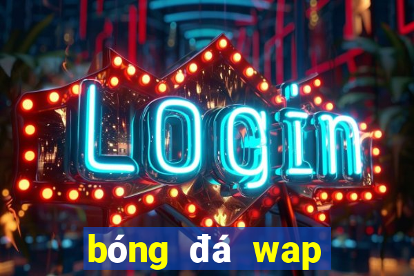 bóng đá wap tỷ lệ