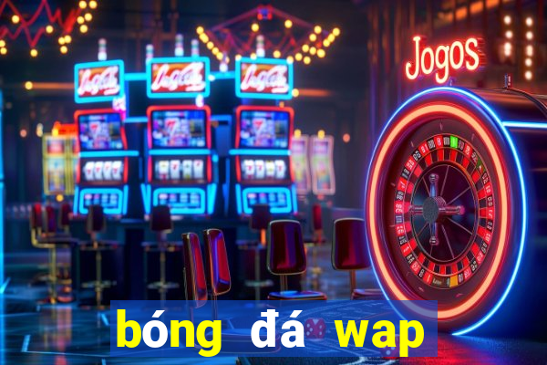 bóng đá wap tỷ lệ