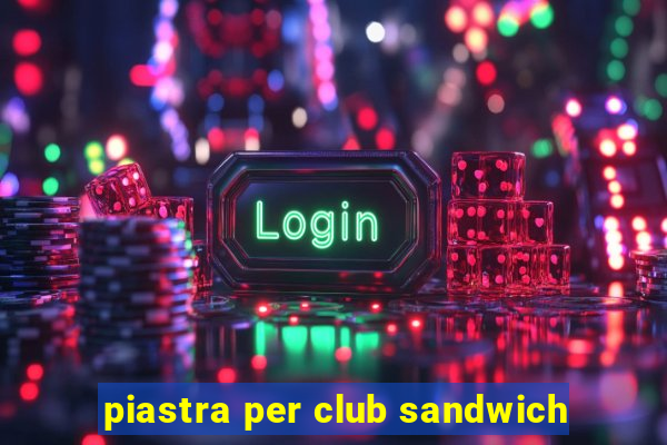 piastra per club sandwich