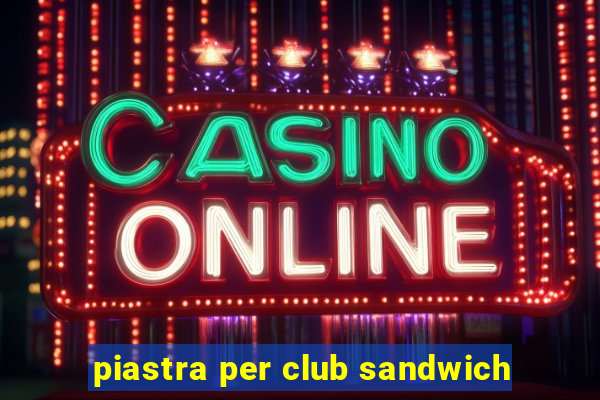 piastra per club sandwich