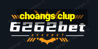 choangs clup