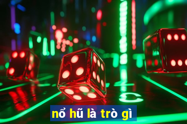 nổ hũ là trò gì