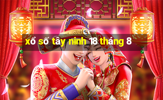 xổ số tây ninh 18 tháng 8