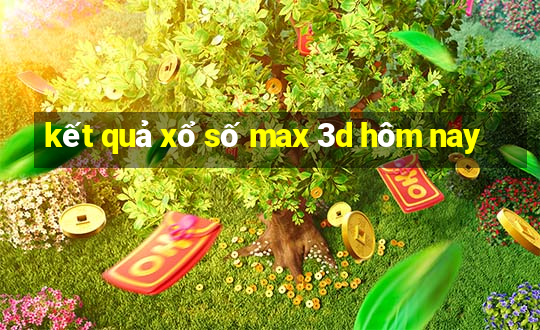 kết quả xổ số max 3d hôm nay