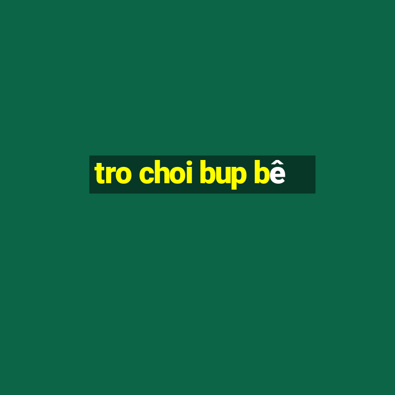 tro choi bup bê