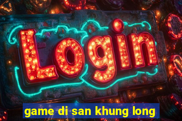 game di san khung long