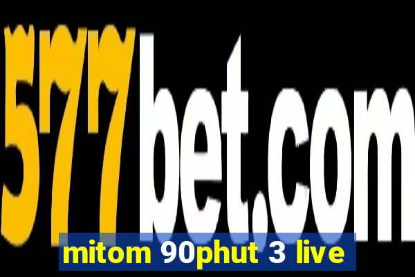 mitom 90phut 3 live