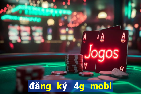 đăng ký 4g mobi 50k 1 tháng