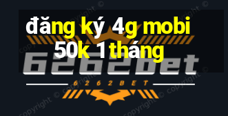 đăng ký 4g mobi 50k 1 tháng