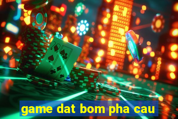 game dat bom pha cau