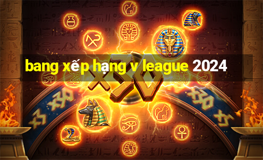 bang xếp hạng v league 2024