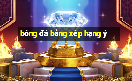 bóng đá bảng xếp hạng ý