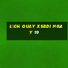 Lịch quay XSBDI ngày 19