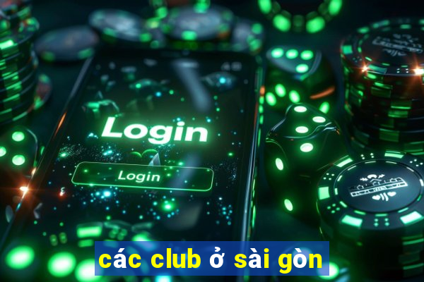 các club ở sài gòn