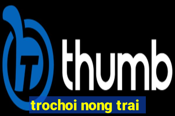 trochoi nong trai