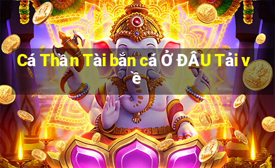 Cá Thần Tài bắn cá Ở ĐÂU Tải về