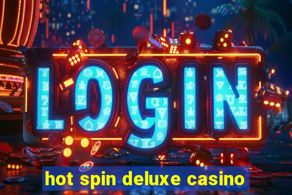 hot spin deluxe casino