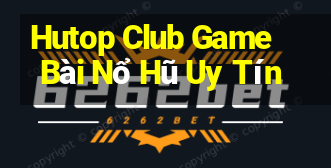 Hutop Club Game Bài Nổ Hũ Uy Tín