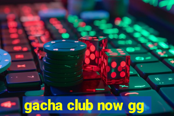 gacha club now gg