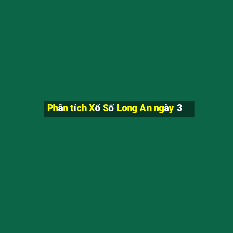 Phân tích Xổ Số Long An ngày 3