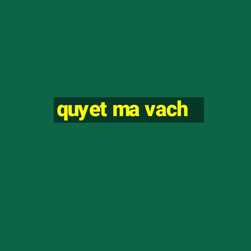 quyet ma vach