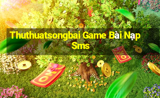 Thuthuatsongbai Game Bài Nạp Sms