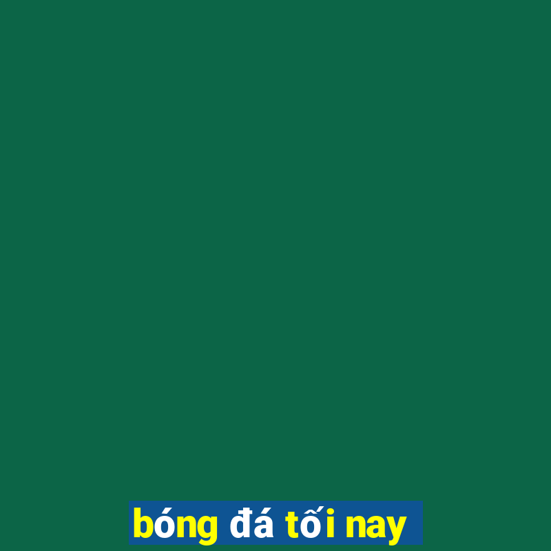 bóng đá tối nay