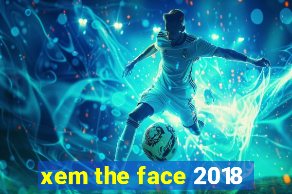 xem the face 2018