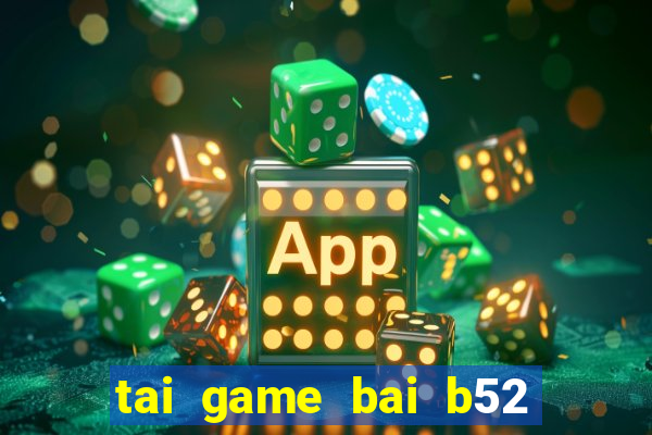 tai game bai b52 ve may tinh