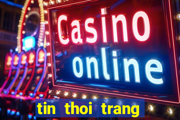 tin thoi trang giai tri