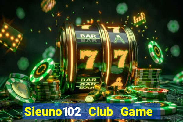 Sieuno102 Club Game Bài Đổi Thưởng