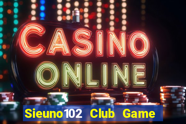 Sieuno102 Club Game Bài Đổi Thưởng