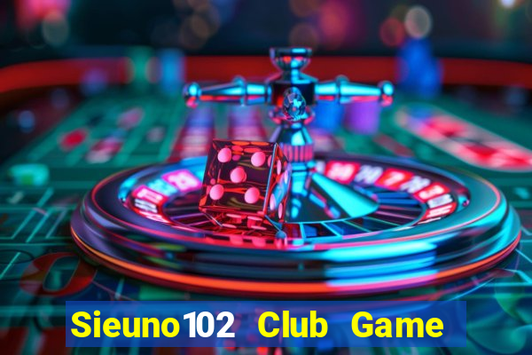 Sieuno102 Club Game Bài Đổi Thưởng