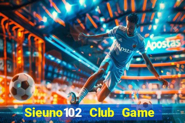 Sieuno102 Club Game Bài Đổi Thưởng