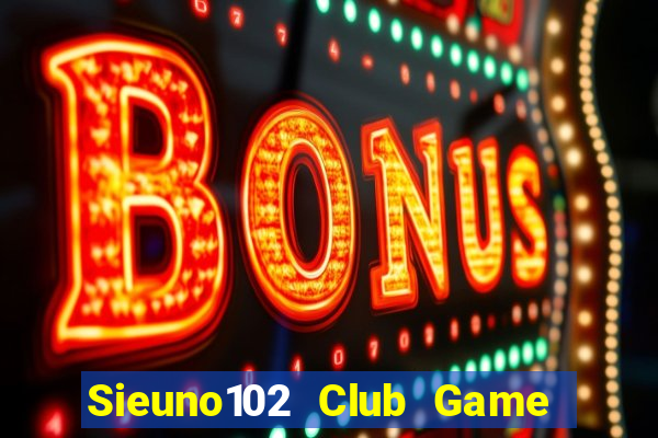 Sieuno102 Club Game Bài Đổi Thưởng