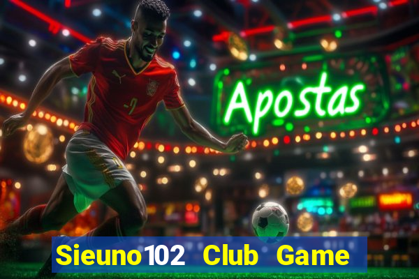 Sieuno102 Club Game Bài Đổi Thưởng