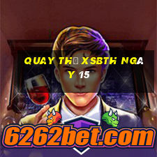 Quay thử XSBTH ngày 15