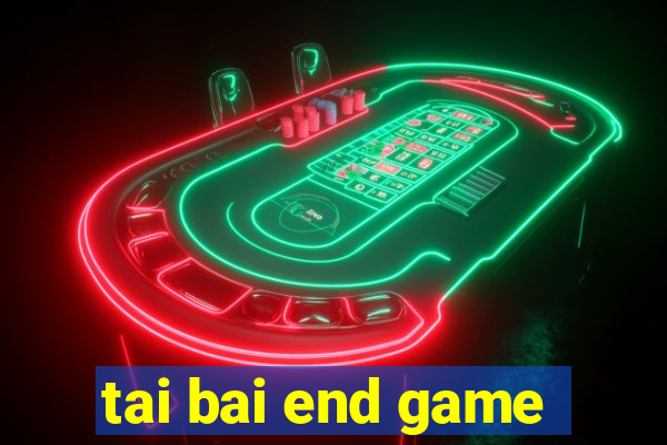 tai bai end game