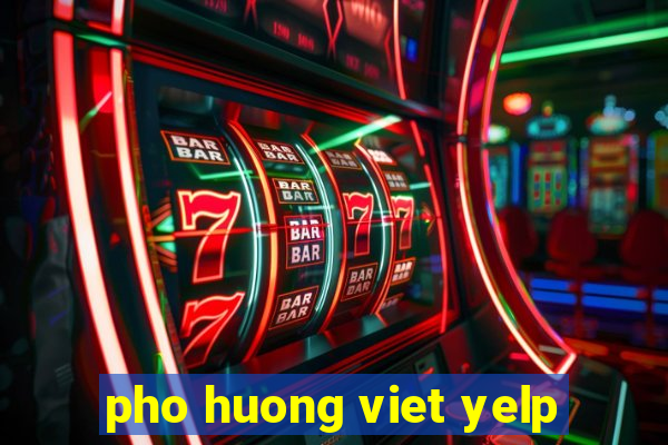 pho huong viet yelp