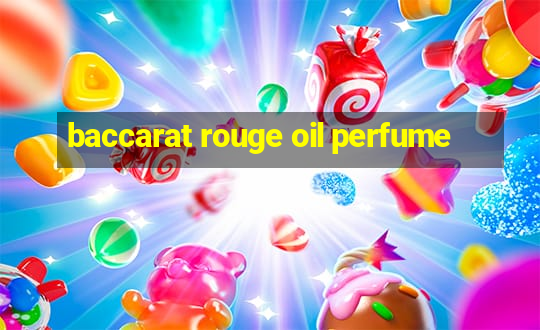 baccarat rouge oil perfume