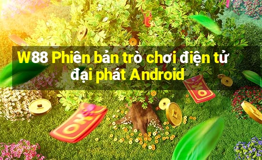 W88 Phiên bản trò chơi điện tử đại phát Android