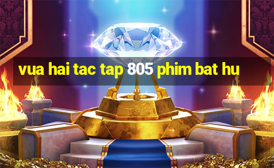 vua hai tac tap 805 phim bat hu