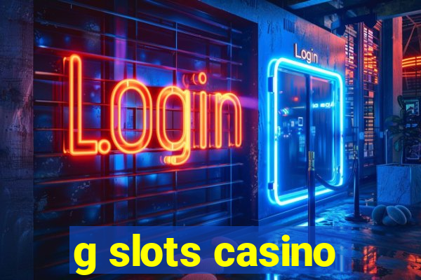 g slots casino