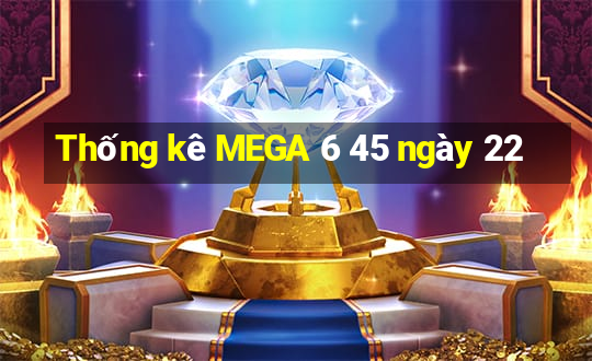 Thống kê MEGA 6 45 ngày 22