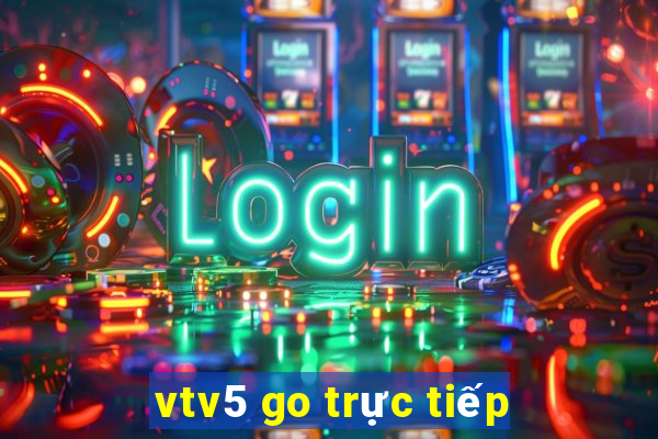 vtv5 go trực tiếp