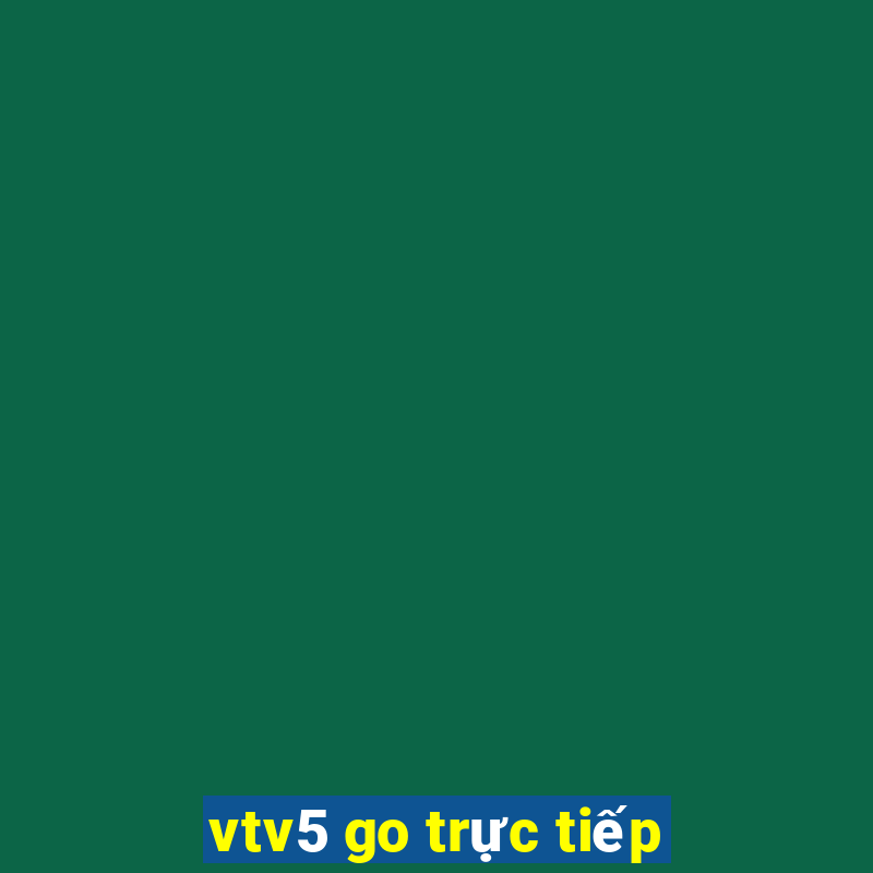 vtv5 go trực tiếp