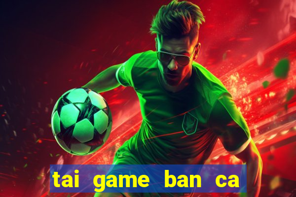 tai game ban ca cho win 7