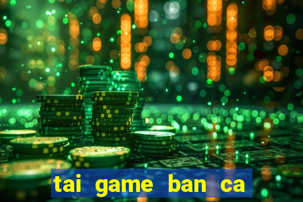 tai game ban ca cho win 7