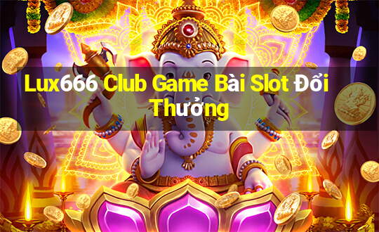 Lux666 Club Game Bài Slot Đổi Thưởng